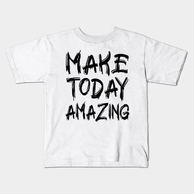 Make Today Amazing Kids T-Shirt by colorsplash